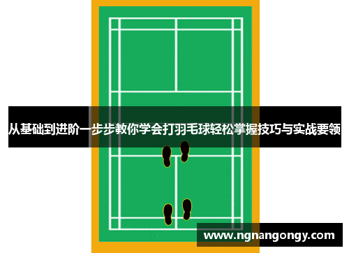 从基础到进阶一步步教你学会打羽毛球轻松掌握技巧与实战要领